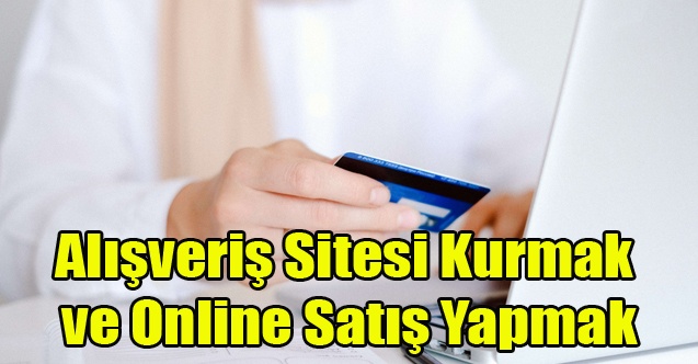 Alışveriş Sitesi Kurmak ve Online Satış Yapmak