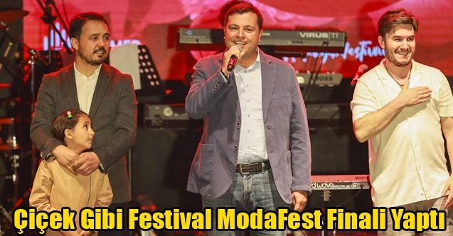Çiçek Gibi Festival ModaFest Finali Yaptı
