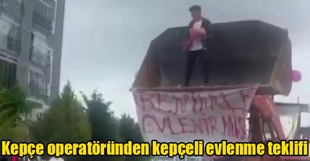 Kepçe operatöründen kepçeli evlenme teklifi
