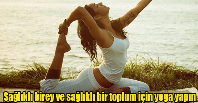Sağlıklı birey ve sağlıklı bir toplum için yoga yapın