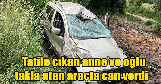Tatile çıkan anne ve oğlu takla atan araçta can verdi