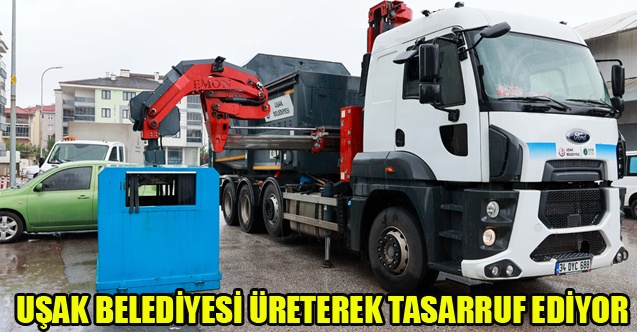 UŞAK BELEDİYESİ ÜRETEREK TASARRUF EDİYOR