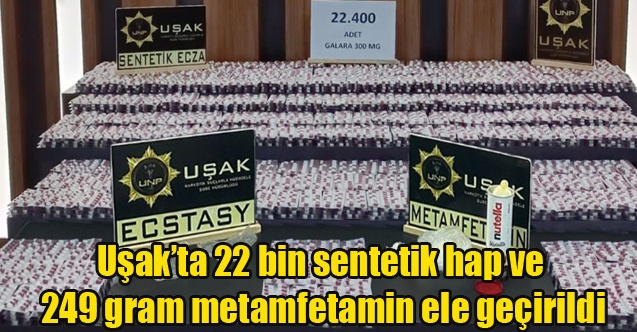 Uşakta 22 bin sentetik hap ve 249 gram metamfetamin ele geçirildi