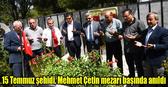 15 Temmuz şehidi, Mehmet Çetin mezarı başında anıldı