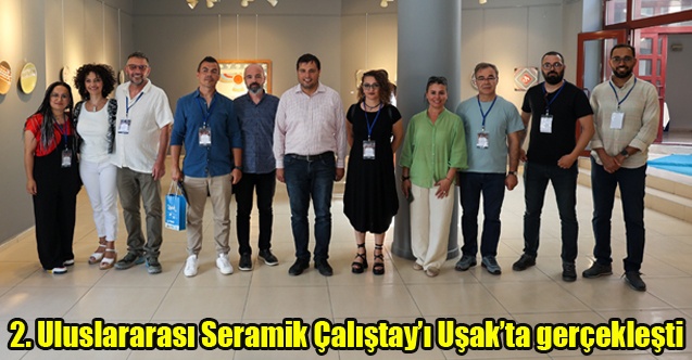 2. Uluslararası Seramik Çalıştayı Uşakta gerçekleşti