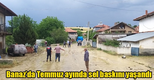Banaz#039;da Temmuz ayında sel baskını yaşandı