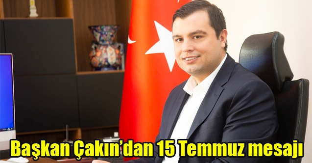 Başkan Çakından 15 Temmuz mesajı