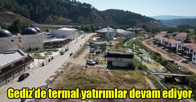 Gedizde termal yatırımlar devam ediyor