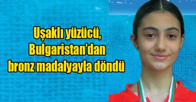 Uşaklı yüzücü, Bulgaristandan bronz madalyayla döndü