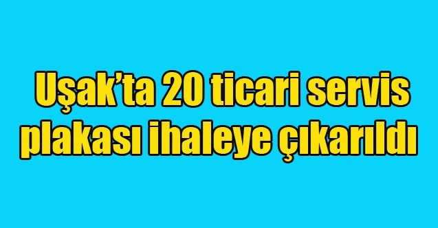 Uşakta 20 ticari servis plakası ihaleye çıkarıldı