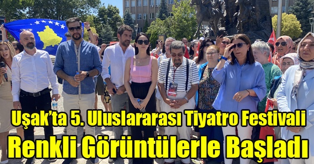 Uşakta 5. Uluslararası Tiyatro Festivali renkli görüntülerle başladı