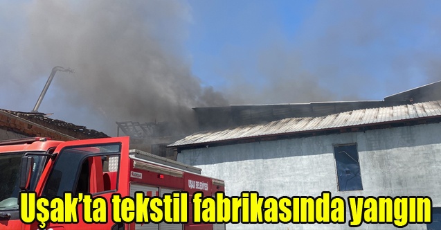 Uşakta tekstil fabrikasında yangın