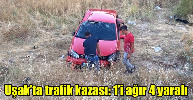 Uşakta trafik kazası: 1i ağır 4 yaralı