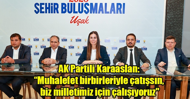 AK Partili Karaaslan: Muhalefet birbirleriyle çatışsın, biz milletimiz için çalışıyoruzquot;