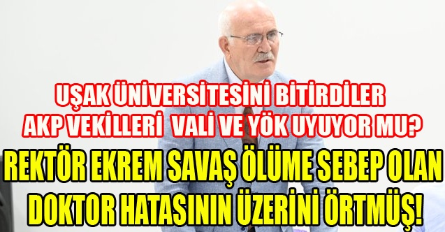 REKTÖR EKREM SAVAŞ ÖLÜME SEBEP OLAN DOKTOR HATASININ ÜZERİNİ ÖRTMÜŞ!