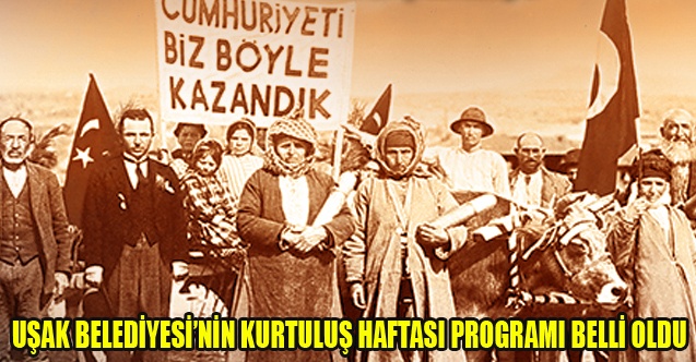 UŞAK BELEDİYESİNİN KURTULUŞ HAFTASI PROGRAMI BELLİ OLDU