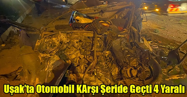 Uşak#39;ta Karşı şeride geçen otomobil ortalığı savaş alanına çevirdi: 4 yaralı