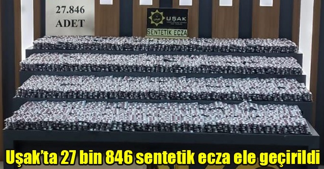Uşakta 27 bin 846 sentetik ecza ele geçirildi