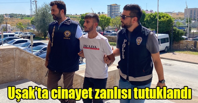 Uşakta cinayet zanlısı tutuklandı