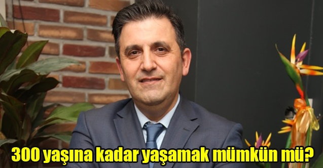 300 yaşına kadar yaşamak mümkün mü?