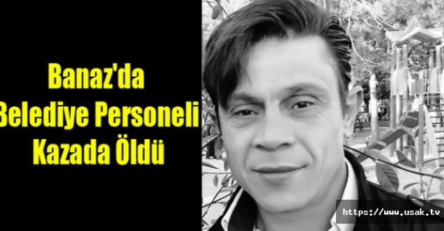 Banaz#039;da Belediye Personeli Kazada Öldü