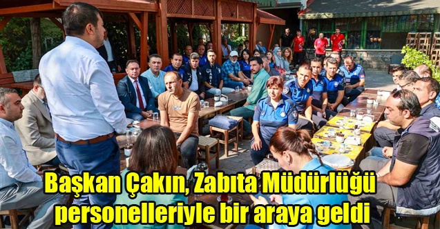 Başkan Çakın, Zabıta Müdürlüğü personelleriyle bir araya geldi