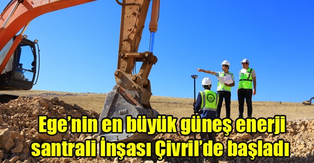Egenin en büyük güneş enerji santrali inşası başladı