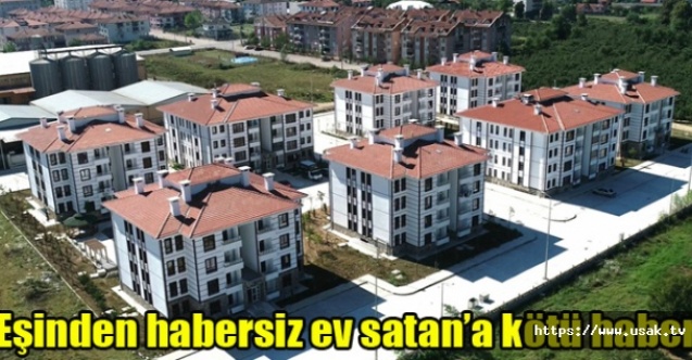 Eşinden habersiz ev satan#039;a kötü haber