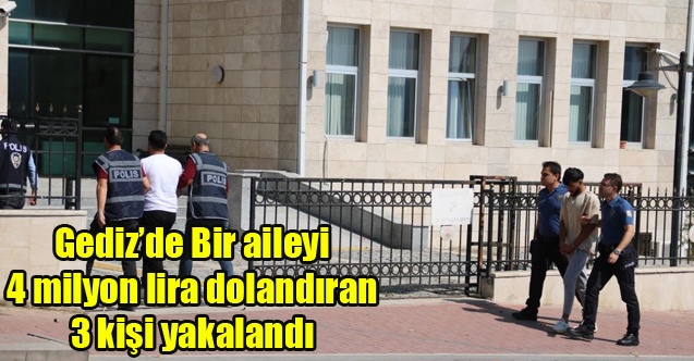 Gedizde Bir Aileyi 4 Milyon Lira Dolandıran Yabancı Uyruklu 3 Kişi Yakalandı