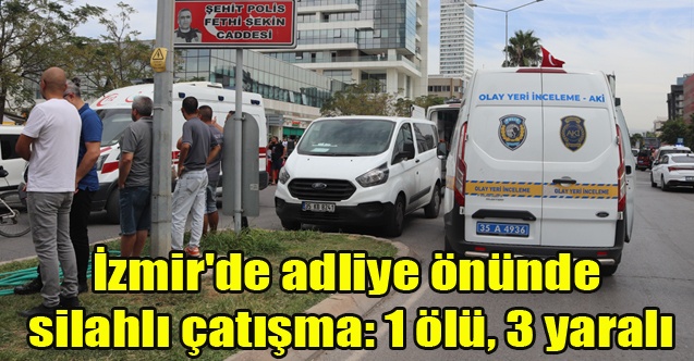 İzmir#039;de adliye önünde silahlı çatışma: 1 ölü, 3 yaralı