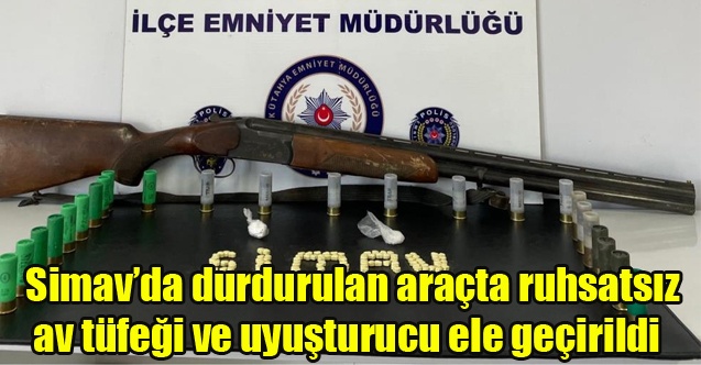 Simavda durdurulan araçta ruhsatsız av tüfeği ve uyuşturucu ele geçirildi