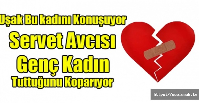 Uşak Servet Avcısı Bu Genç Kadını Konuşuyor