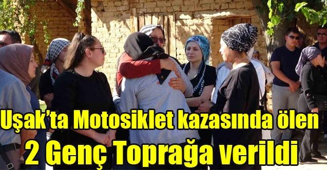 Uşak#039;ta Motosiklet Kazasında Ölen 2 Genç Toprağa Verildi
