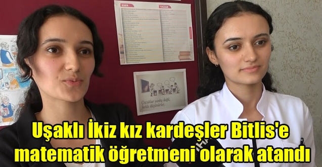 Uşaklı İkiz kız kardeşler Bitlis#039;e  matematik öğretmeni olarak atandı