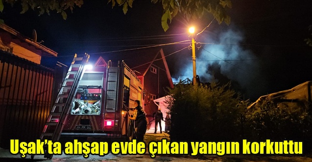 Uşakta ahşap evde çıkan yangın korkuttu
