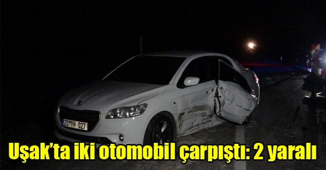 Uşakta iki otomobil çarpıştı: 2 yaralı