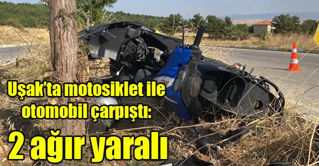 Uşakta motosiklet ile otomobil çarpıştı: 2 ağır yaralı