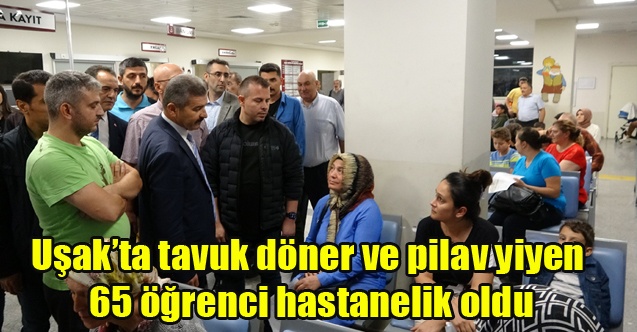 Uşakta tavuk döner ve pilav yiyen 65 öğrenci hastanelik oldu