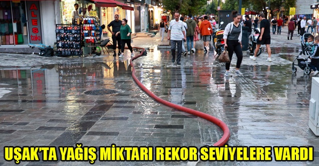 UŞAKTA YAĞIŞ MİKTARI REKOR SEVİYELERE VARDI