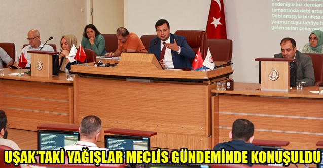UŞAKTAKİ YAĞIŞLAR MECLİS GÜNDEMİNDE KONUŞULDU