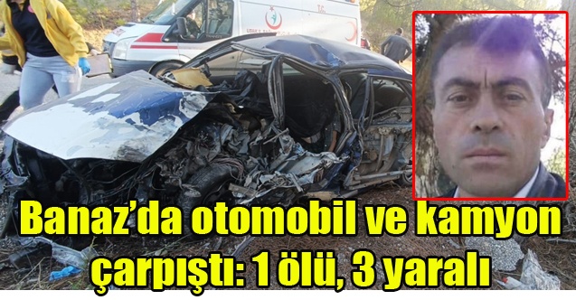 Banaz#039;da otomobil ve kamyon kafa kafaya çarpıştı: 1 ölü, 3 yaralı