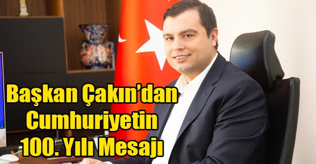 Başkan Çakından Cumhuriyetin 100. yılında 29 Ekim mesajı