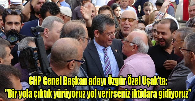 Özgür Özel: quot;Bir yola çıktık yürüyoruz yol verirseniz iktidara gidiyoruz”