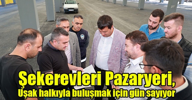 Şekerevleri Pazaryeri, Uşak halkıyla buluşmak için gün sayıyor