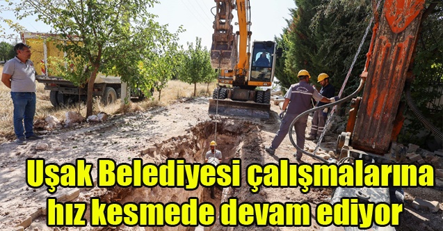 Uşak Belediyesi çalışmalarına hız kesmede devam ediyor