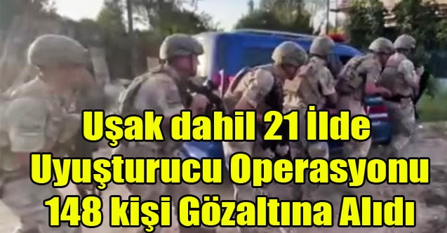 Uşak dahil 21 il de Uyuşturucu Operasyonu 138 Gözaltı