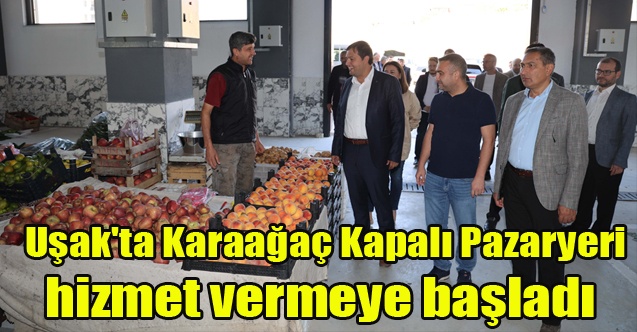 Uşak#039;ta Karaağaç Kapalı Pazaryeri hizmet vermeye başladı