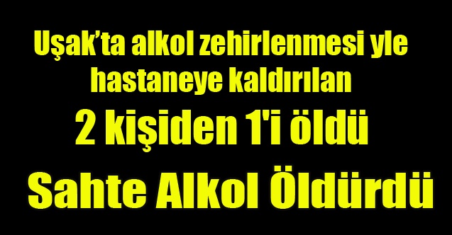 Uşak#039;ta Sahte Alkolden 1 Kişi Öldü  1 Kişi Yaşam Savaşı Veriyor