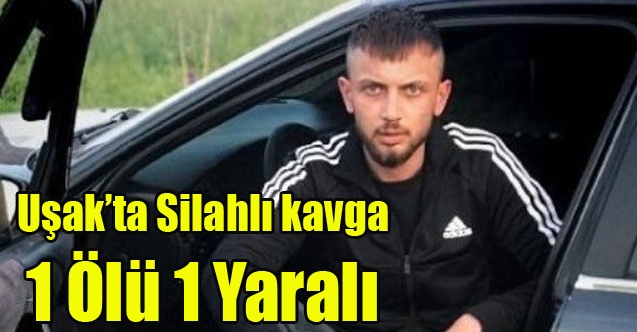 Uşak#039;ta Silahlı kavgada ağır yaralanan genç hayatını kaybetti