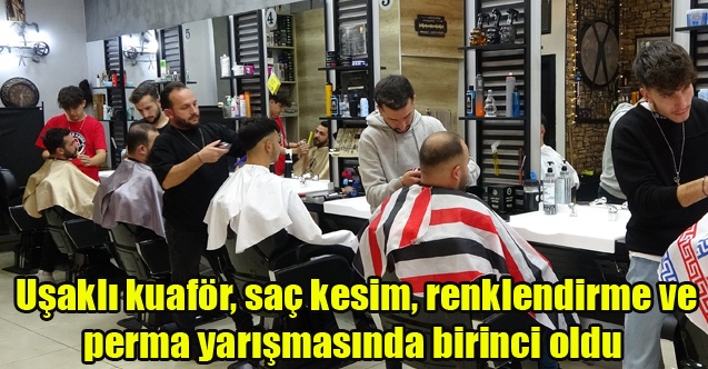 Uşaklı kuaför, saç kesim, renklendirme ve perma yarışmasında birinci oldu